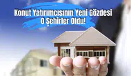 Konut Yatırımcısının Yeni Gözdesi O Şehirler Oldu! Fiyatların En Çok Arttığı 10 İl Belli Oldu