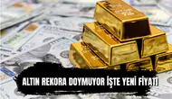 Altın rekora doymuyor! İşte yeni fiyatı