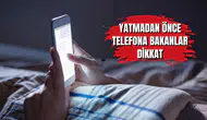 Yatmadan önce telefona bakanlar dikkat