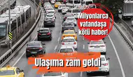 Milyonlarca vatandaşa kötü haber! Ulaşıma zam geldi