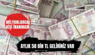 Milyonlarca kişi inanmadı! Aylık 58 bin TL geliriniz var