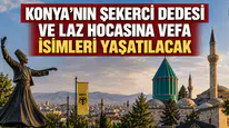 Konya’nın Şekerci Dedesi ve Laz Hocasına vefa: İsimleri yaşatılacak