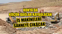 Konya'da küçük dağlar kaybolacak: İş makineleri sahneye çıkıyor