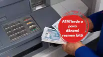 ATM'lerde o para dönemi resmen bitti