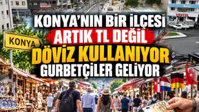 Konya'nın bir ilçesi artık TL değil döviz kullanıyor: Gurbetçiler geliyor