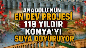 Anadolu'nun en dev projesi: 118 yıldır Konya'yı suya doyuruyor