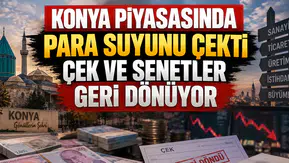 Konya piyasasında para suyunu çekti: Çek ve senetler geri dönüyor