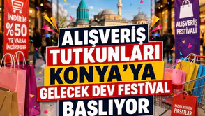 Alışveriş tutkunları Konya'ya gelecek: Dev festival başlıyor