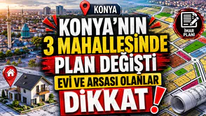 Konya'nın 3 mahallesinde plan değişti: Evi ve arsası olanlar dikkat