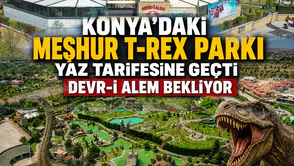 Konya'nın T-Rex parkı yaz tarifesine geçti: Devr-i Alem yaşanıyor