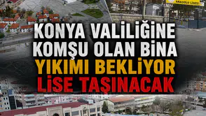 Konya Valiliğine komşu olan bina yıkımı bekliyor: Lise taşınacak