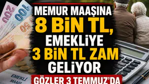 Memur maaşına 8 bin TL, emekliye 3 bin TL zam geliyor: Gözler 3 Temmuz'da