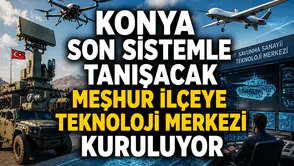 Konya son sistemle tanışacak: Meşhur ilçeye teknoloji merkezi kuruluyor