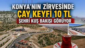 Konya'nın zirvesinde çay keyfi 10 TL: Şehri kuş bakışı görüyor