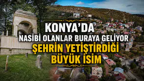 Konya’da nasibi olanlar buraya geliyor: Şehrin yetiştirdiği büyük isim