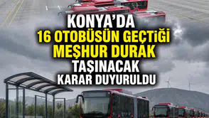 Konya'da 16 otobüsün geçtiği meşhur durak taşınacak: Karar duyuruldu