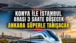 Konya ile İstanbul arası 3 saate düşecek: Ankara Süper ile tanışacak