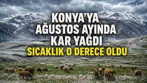 Konya’ya Ağustos ayında kar yağdı: Sıcaklık 0 derece oldu