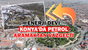 Enerji devi Konya'da petrol aramaktan vazgeçti