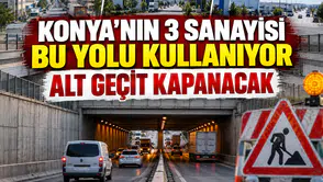 Konya'nın 3 sanayisi bu yolu kullanıyor: Alt geçit kapanacak