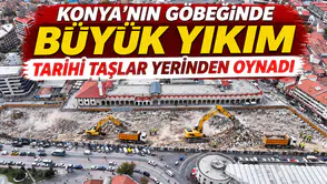 Konya'nın göbeğinde büyük yıkım: Tarihi dokunuş başladı