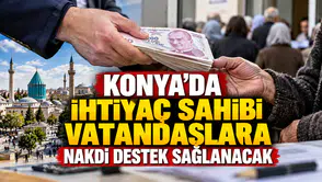Konya'da ihtiyaç sahibi vatandaşlara nakdi destek sağlanacak