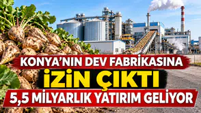 Konya’nın dev fabrikasına izin çıktı: 5,5 milyarlık yatırım geliyor