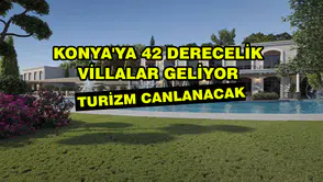 Konya'ya 42 derecelik Villalar geliyor: Turizm canlanacak