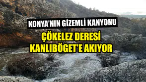 Konya’nın gizemli kanyonu: Çökelez Deresi Kanlıböget’e akıyor