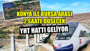Konya ile Bursa arası 2 saate düşecek: YHT hattı geliyor