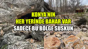 Konya’nın her yerinde bahar var: Sadece bu bölge suskun