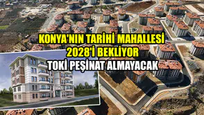 Konya'nın tarihi mahallesi 2028'i bekliyor: TOKİ peşinatı kaldırdı