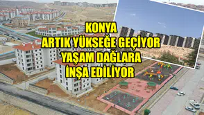 Konya yükselişe geçiyor: Yaşam ova yerine dağlarda başladı
