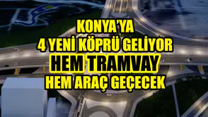Konya’ya 4 yeni köprü geliyor: Hem tramvay hem araç geçecek