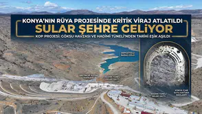 Konya'nın mühendislik harikası açılıyor: Sular 2027'de şehre ulaşacak