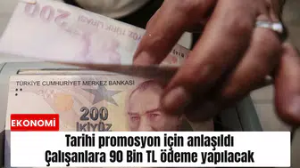Tarihi promosyon için anlaşıldı: Çalışanlara 90 Bin TL ödeme yapılacak