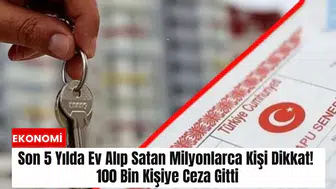 Son 5 yılda ev alıp satan milyonlarca kişi dikkat!  100 bin kişiye ceza gitti