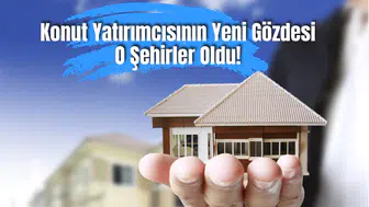 Konut Yatırımcısının Yeni Gözdesi O Şehirler Oldu! Fiyatların En Çok Arttığı 10 İl Belli Oldu