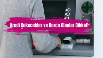 Kredi çekecekler ve borcu olanlar dikkat!