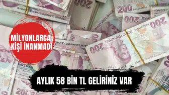 Milyonlarca kişi inanmadı! Aylık 58 bin TL geliriniz var