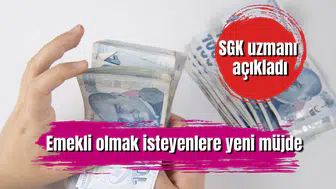 Emekli olmak isteyenlere yeni müjde: SGK Uzmanı açıkladı
