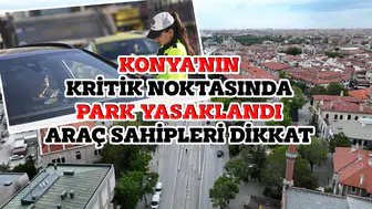 Konya'nın kritik noktasında park yasaklandı: Araç sahipleri dikkat