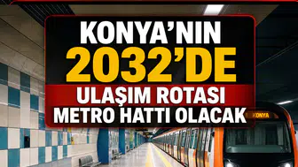 Konya’nın 2032’de ulaşım rotası Metro Hattı olacak