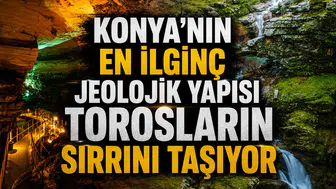 Konya'nın en ilginç jeolojik yapısı: Torosların sırrını taşıyor