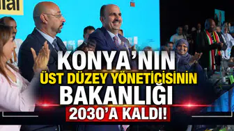Konya’nın üst düzey yöneticisinin Bakanlığı 2030’a kaldı!