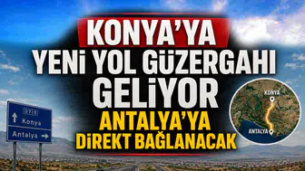 Konya'ya yeni yol güzergahı geliyor: Antalya'ya direkt bağlanacak