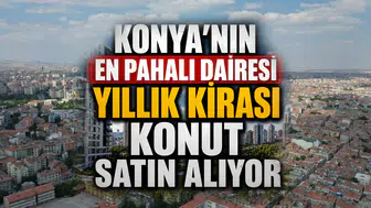 Konya’nın en pahalı dairesi: Yıllık kirası konut satın alıyor