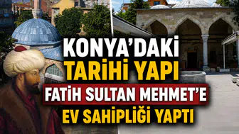 Konya’daki tarihi yapı Fatih Sultan Mehmet'e ev sahipliği yaptı