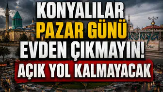 Konyalılar Pazar günü evden çıkmayın! Açık yol kalmayacak
