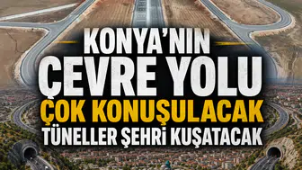 Konya'nın Çevre Yolu çok konuşulacak: Tüneller şehri kuşatacak